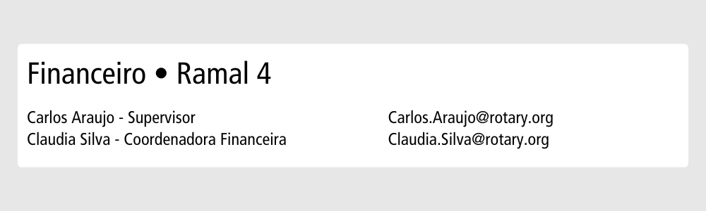 Financeiro • Ramal 4 Carlos Araujo - Supervisor Carlos.Araujo@rotary.org | Claudia Silva - Coordenadora Financeira Claudia.Silva@rotary.org